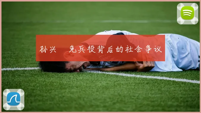 孙兴慜免兵役背后的社会争议