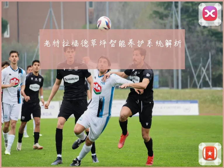 老特拉福德草坪智能养护系统解析