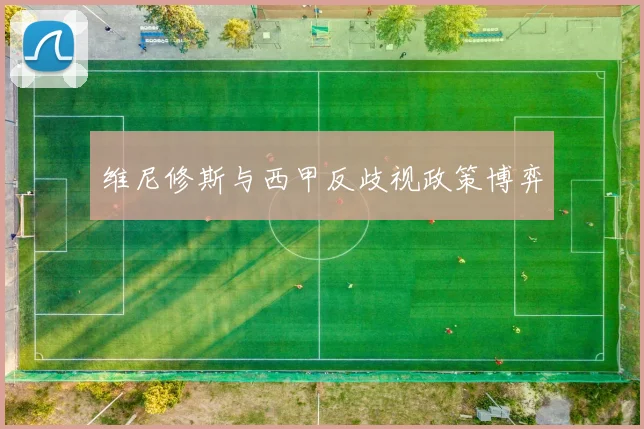 维尼修斯与西甲反歧视政策博弈